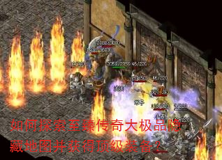 如何探索至臻传奇大极品隐藏地图并获得顶级装备? 如何探索至臻传奇大极品隐藏地图并获得顶级装备?