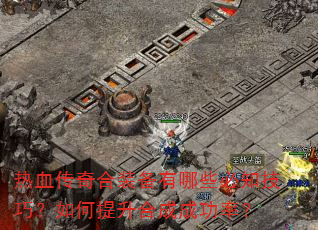 热血传奇合装备有哪些必知技巧?如何提升合成成功率? 热血传奇合装备有哪些必知技巧?如何提升合成成功率?