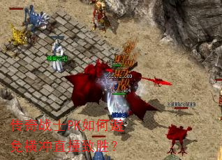传奇战士PK如何避免横冲直撞致胜? 传奇战士PK如何避免横冲直撞致胜?