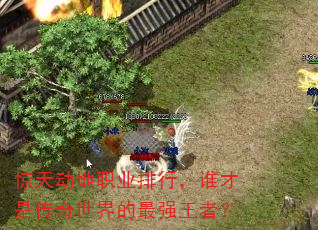 惊天动地职业排行,谁才是传奇世界的最强王者? 惊天动地职业排行,谁才是传奇世界的最强王者?