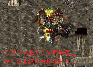 传奇单职业新手如何快速上手?全面攻略带你轻松入门 传奇单职业新手如何快速上手?全面攻略带你轻松入门