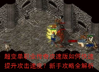 超变单职业传奇攻速版如何快速提升攻击速度?新手攻略全解析 超变单职业传奇攻速版如何快速提升攻击速度?新手攻略全解析