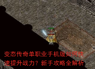变态传奇单职业手机版如何快速提升战力?新手攻略全解析 变态传奇单职业手机版如何快速提升战力?新手攻略全解析