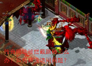 传奇网址被拦截跳转怎么办?如何解决访问问题? 传奇网址被拦截跳转怎么办?如何解决访问问题?