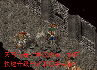 天马传奇完整版攻略:如何快速升级与获取顶级装备? 天马传奇完整版攻略:如何快速升级与获取顶级装备?