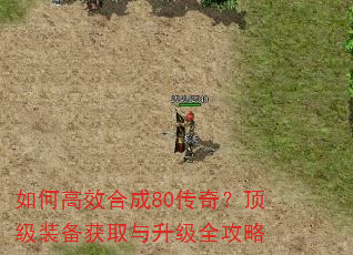 如何高效合成80传奇?顶级装备获取与升级全攻略 如何高效合成80传奇?顶级装备获取与升级全攻略