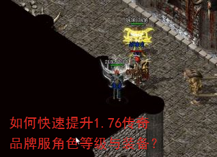 如何快速提升1.76传奇品牌服角色等级与装备? 如何快速提升1.76传奇品牌服角色等级与装备?