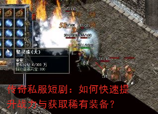 传奇私服短剧:如何快速提升战力与获取稀有装备? 传奇私服短剧:如何快速提升战力与获取稀有装备?