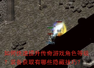 如何快速提升传奇游戏角色等级?装备获取有哪些隐藏技巧? 如何快速提升传奇游戏角色等级?装备获取有哪些隐藏技巧?