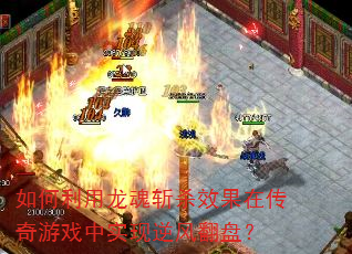 如何利用龙魂斩杀效果在传奇游戏中实现逆风翻盘? 如何利用龙魂斩杀效果在传奇游戏中实现逆风翻盘?