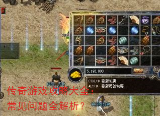 传奇游戏攻略大全:常见问题全解析? 传奇游戏攻略大全:常见问题全解析?