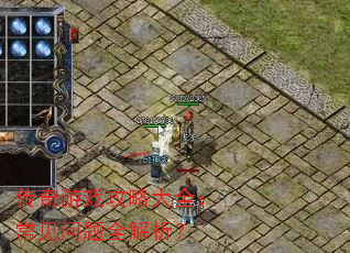 传奇游戏攻略大全:常见问题全解析? 传奇游戏攻略大全:常见问题全解析?