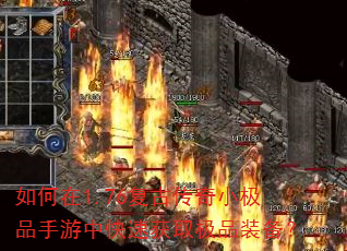 如何在1.76复古传奇小极品手游中快速获取极品装备? 如何在1.76复古传奇小极品手游中快速获取极品装备?